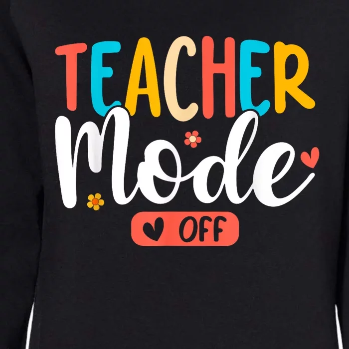 Teacher Mode Off Summer Last Day Of School Funny Womens California Wash Sweatshirt