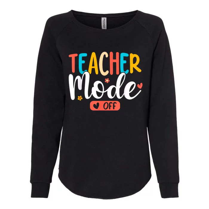 Teacher Mode Off Summer Last Day Of School Funny Womens California Wash Sweatshirt