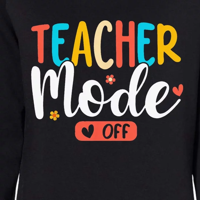 Teacher Mode Off Summer Last Day of School Funny Womens California Wash Sweatshirt