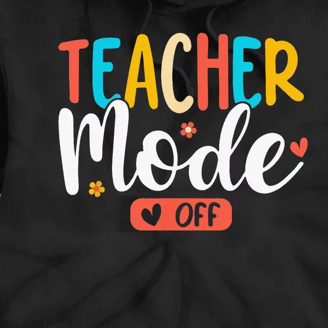 Teacher Mode Off Summer Last Day of School Funny Tie Dye Hoodie