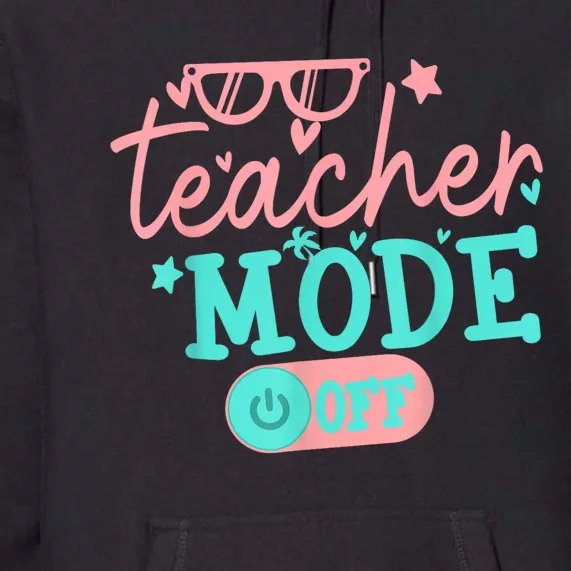 Teacher Mode Off Happy Last Day Of School Summer Break Funny Premium Hoodie