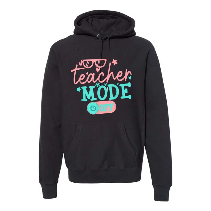 Teacher Mode Off Happy Last Day Of School Summer Break Funny Premium Hoodie