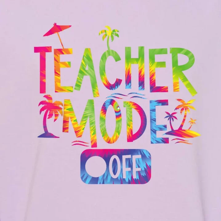 Teacher Mode Off Happy Last Day Of School Summer Break Funny Garment-Dyed Sweatshirt