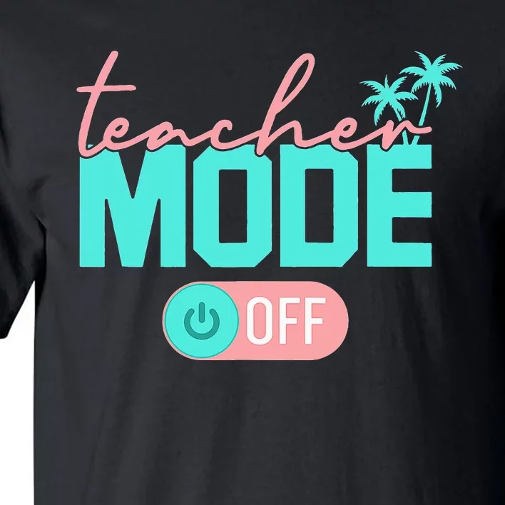 Teacher Mode Off Happy Last Day Of School Summer Break Funny Tall T-Shirt