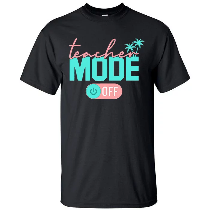 Teacher Mode Off Happy Last Day Of School Summer Break Funny Tall T-Shirt