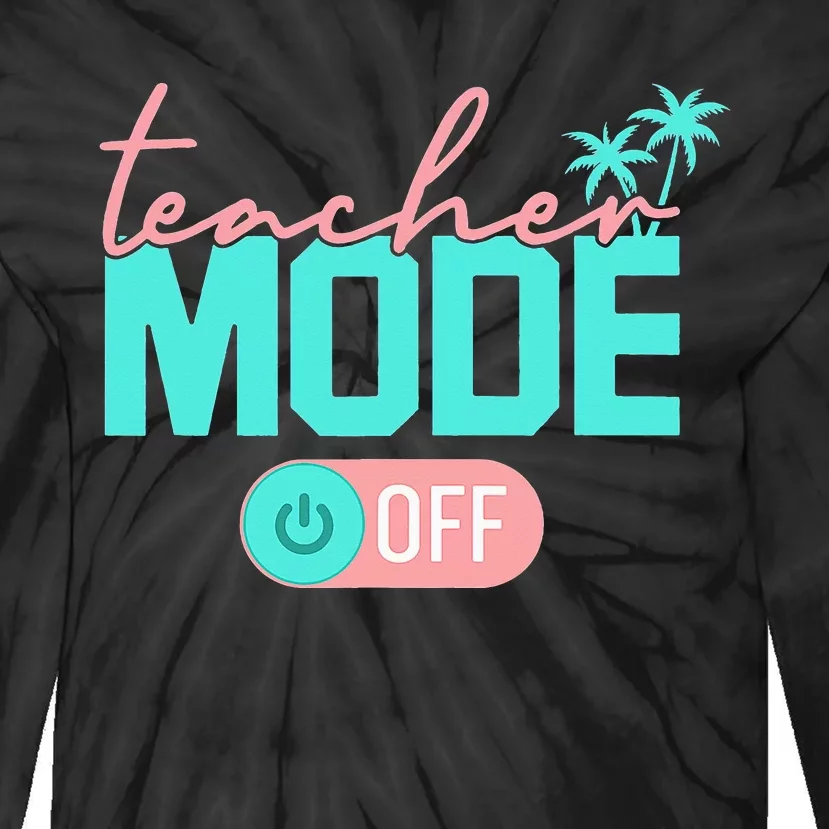 Teacher Mode Off Happy Last Day Of School Summer Break Funny Tie-Dye Long Sleeve Shirt