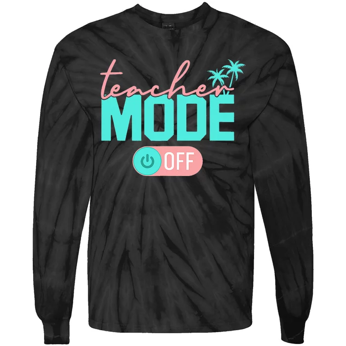 Teacher Mode Off Happy Last Day Of School Summer Break Funny Tie-Dye Long Sleeve Shirt