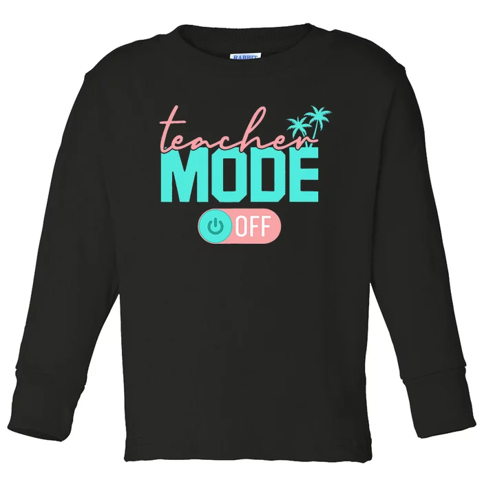 Teacher Mode Off Happy Last Day Of School Summer Break Funny Toddler Long Sleeve Shirt