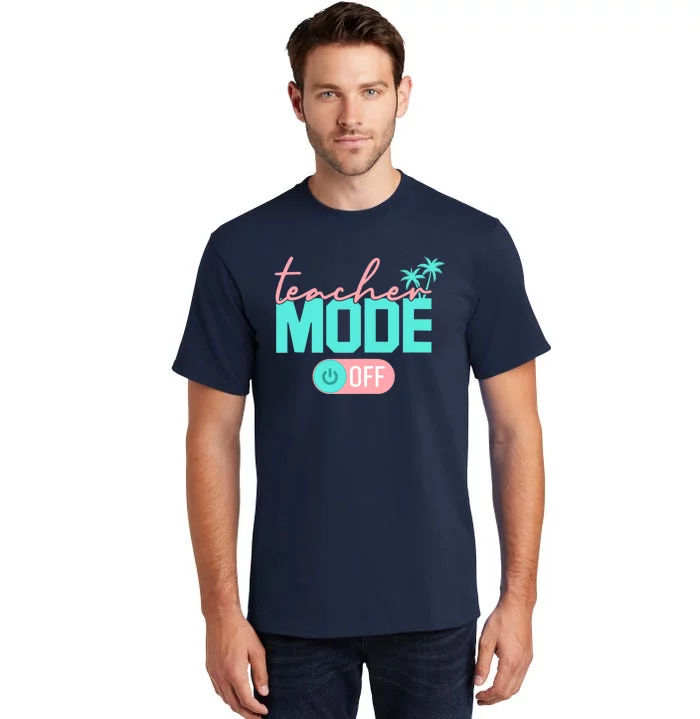 Teacher Mode Off Happy Last Day Of School Summer Break Funny Tall T-Shirt