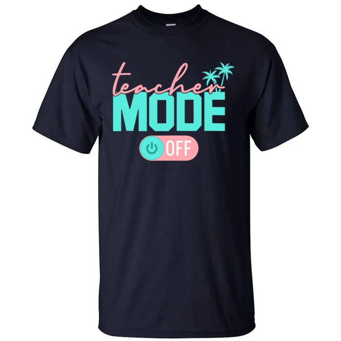 Teacher Mode Off Happy Last Day Of School Summer Break Funny Tall T-Shirt