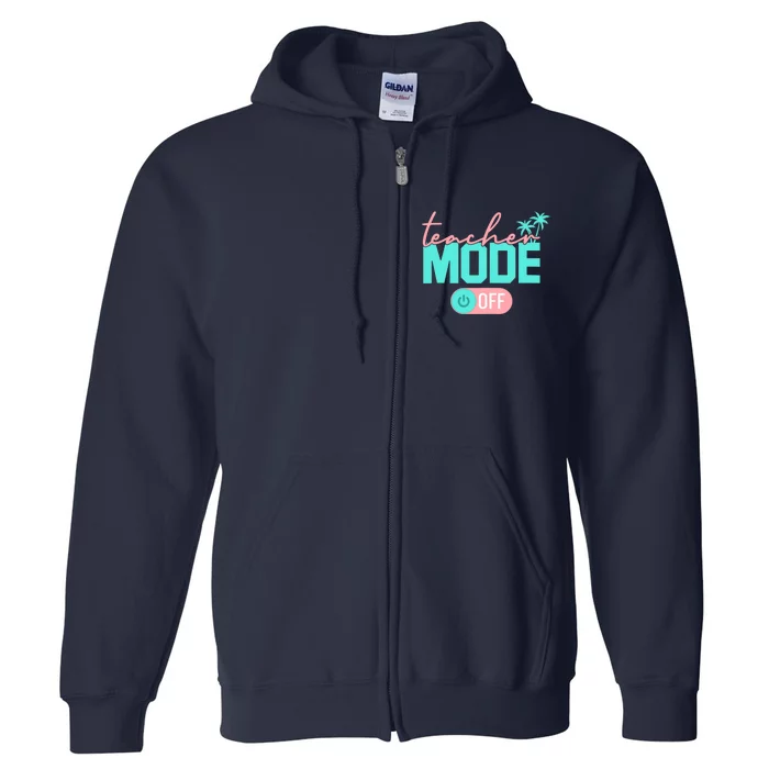 Teacher Mode Off Happy Last Day Of School Summer Break Funny Full Zip Hoodie