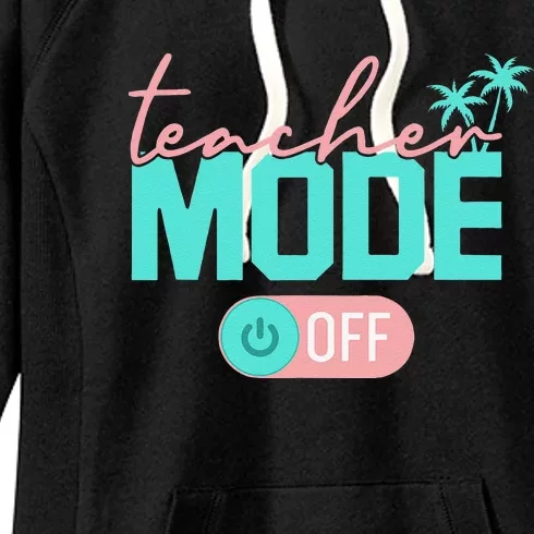 Teacher Mode Off Happy Last Day Of School Summer Break Funny Women's Fleece Hoodie