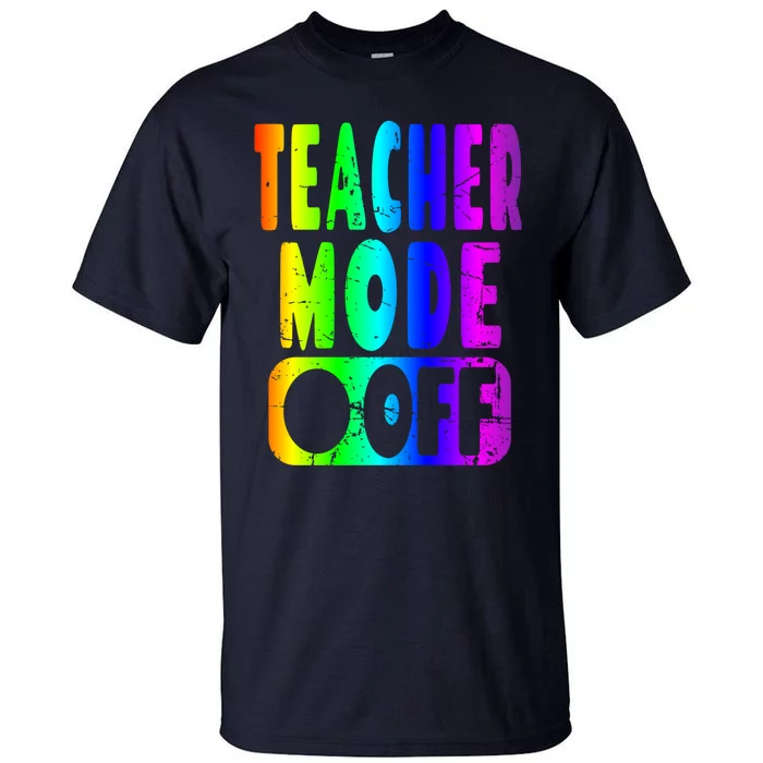 Teacher Mode Off - School Summer Vacation Break Rainbow Tall T-Shirt