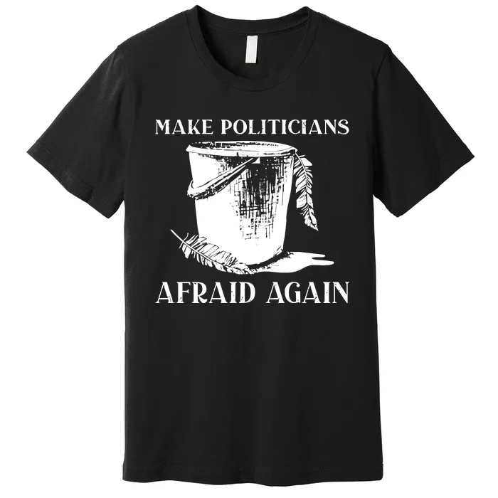 Tommyfaceonfire Make Politicians Afraid Again Premium T-Shirt