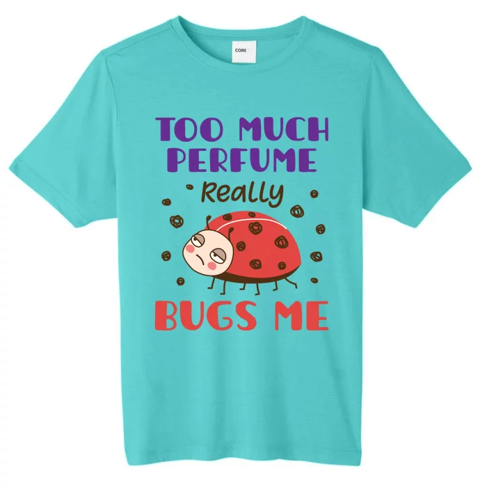 Too Much Perfume Really Bugs Me Funny Fragrance Pet Peeve Meaningful Gift ChromaSoft Performance T-Shirt