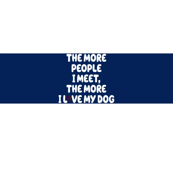 The More People I Meet The More I Love My Dog Bumper Sticker