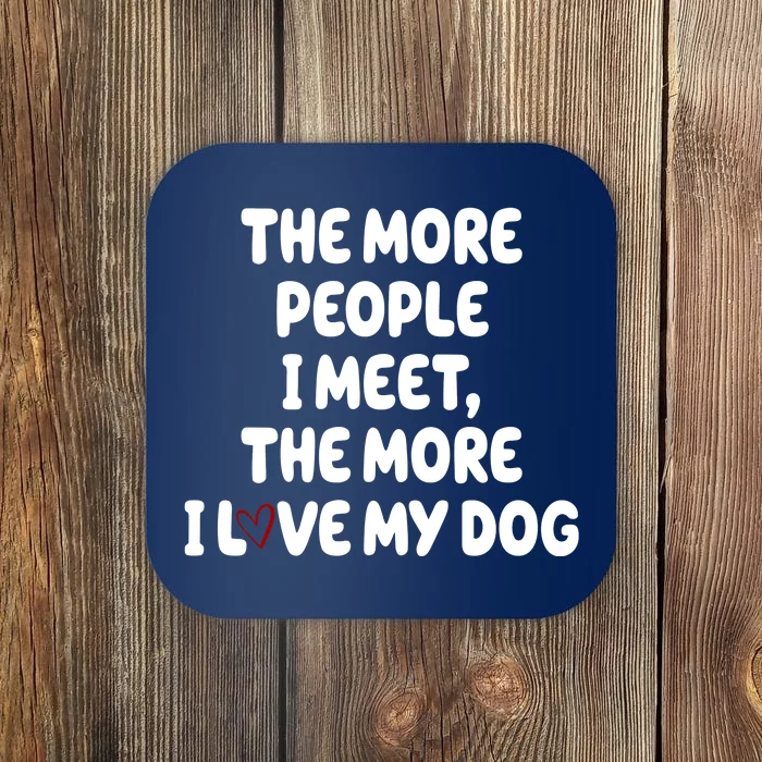 The More People I Meet The More I Love My Dog Coaster