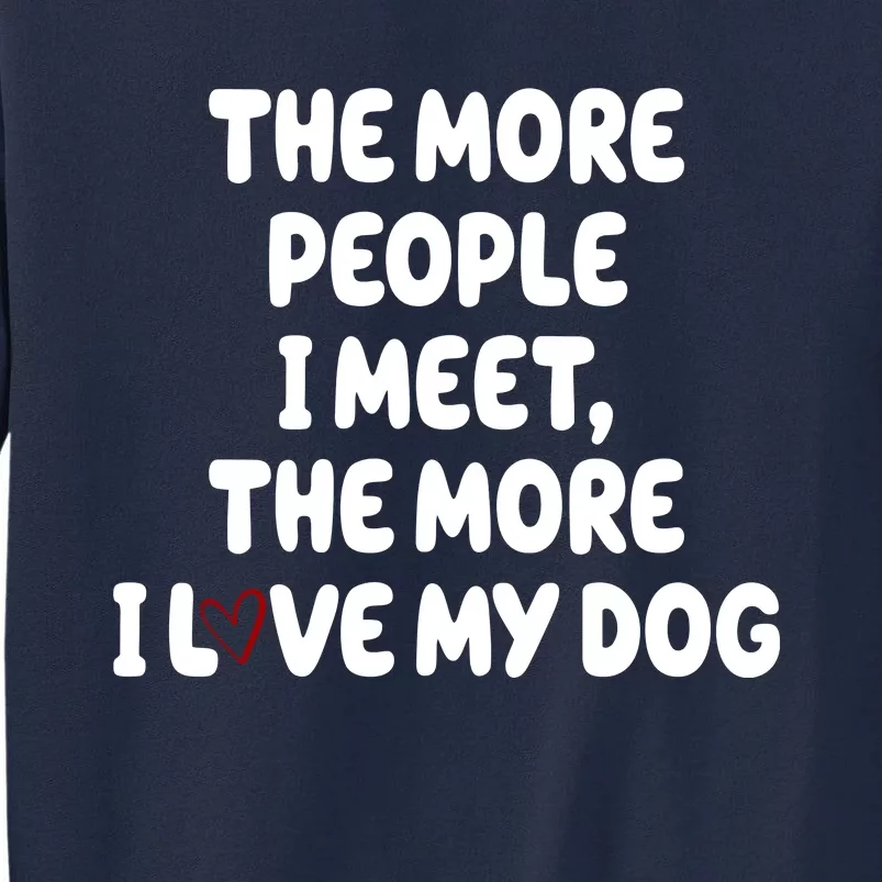 The More People I Meet The More I Love My Dog Tall Sweatshirt