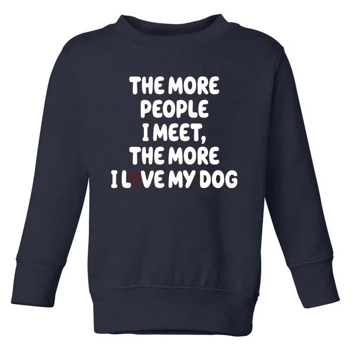 The More People I Meet The More I Love My Dog Toddler Sweatshirt