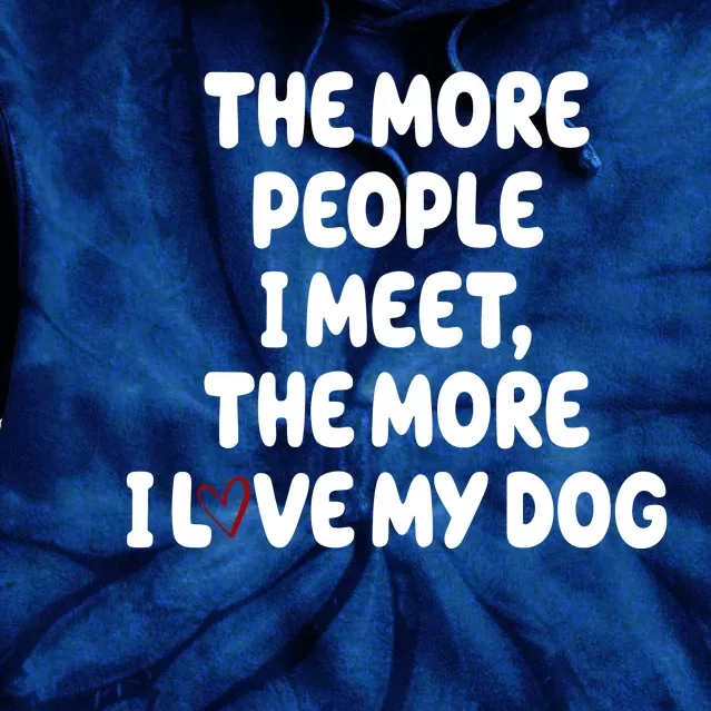 The More People I Meet The More I Love My Dog Tie Dye Hoodie