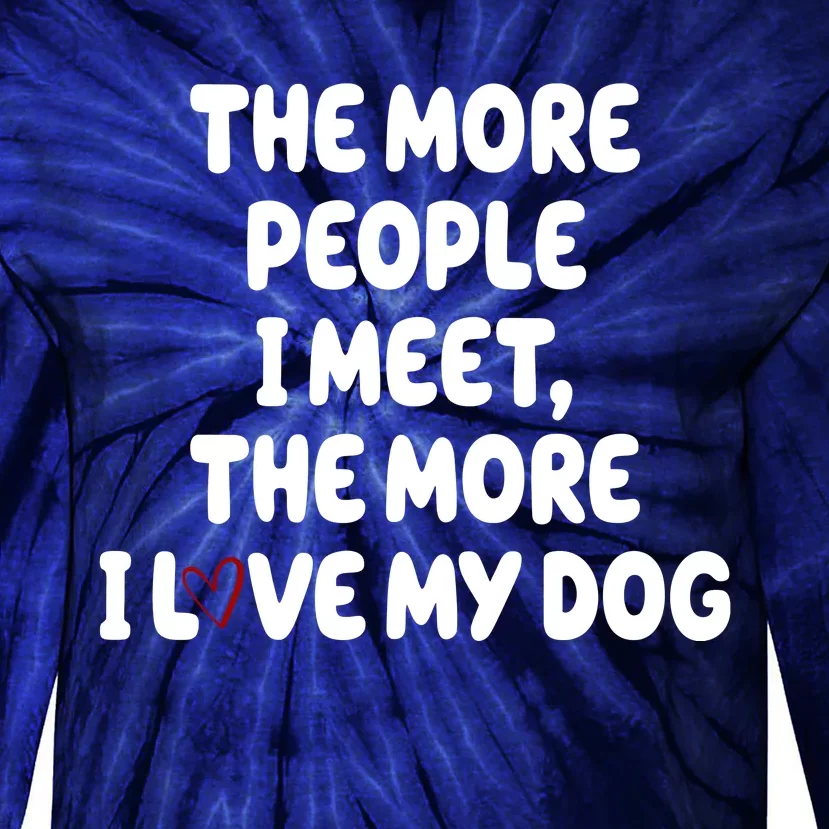 The More People I Meet The More I Love My Dog Tie-Dye Long Sleeve Shirt