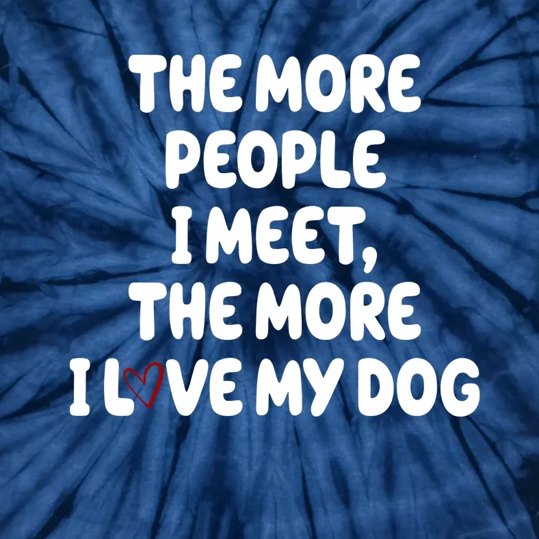 The More People I Meet The More I Love My Dog Tie-Dye T-Shirt