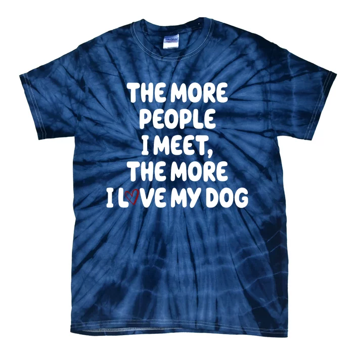 The More People I Meet The More I Love My Dog Tie-Dye T-Shirt