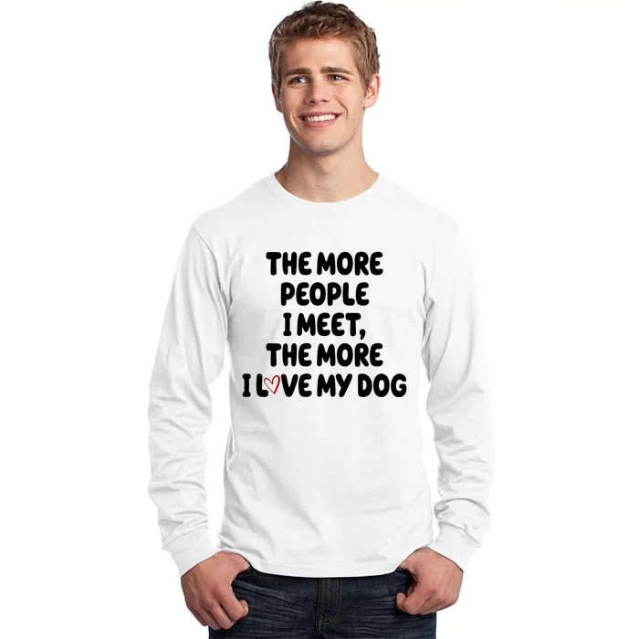 The More People I Meet The More I Love My Dog Tall Long Sleeve T-Shirt