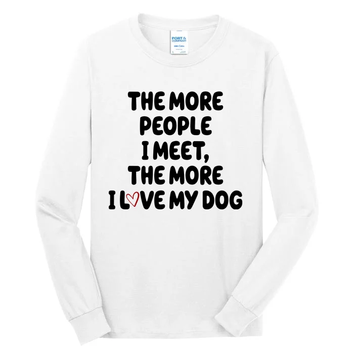 The More People I Meet The More I Love My Dog Tall Long Sleeve T-Shirt