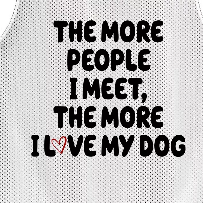 The More People I Meet The More I Love My Dog Mesh Reversible Basketball Jersey Tank