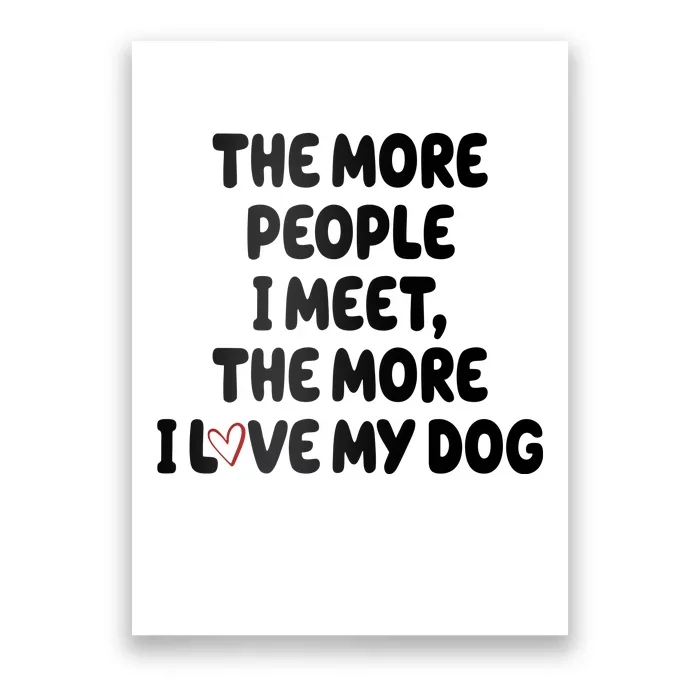 The More People I Meet The More I Love My Dog Poster