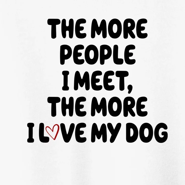 The More People I Meet The More I Love My Dog Toddler T-Shirt