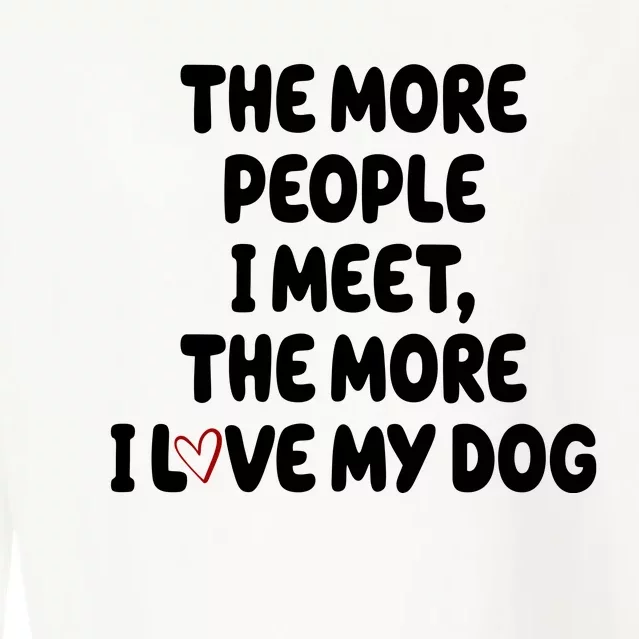 The More People I Meet The More I Love My Dog Cropped Pullover Crew