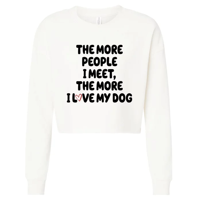 The More People I Meet The More I Love My Dog Cropped Pullover Crew