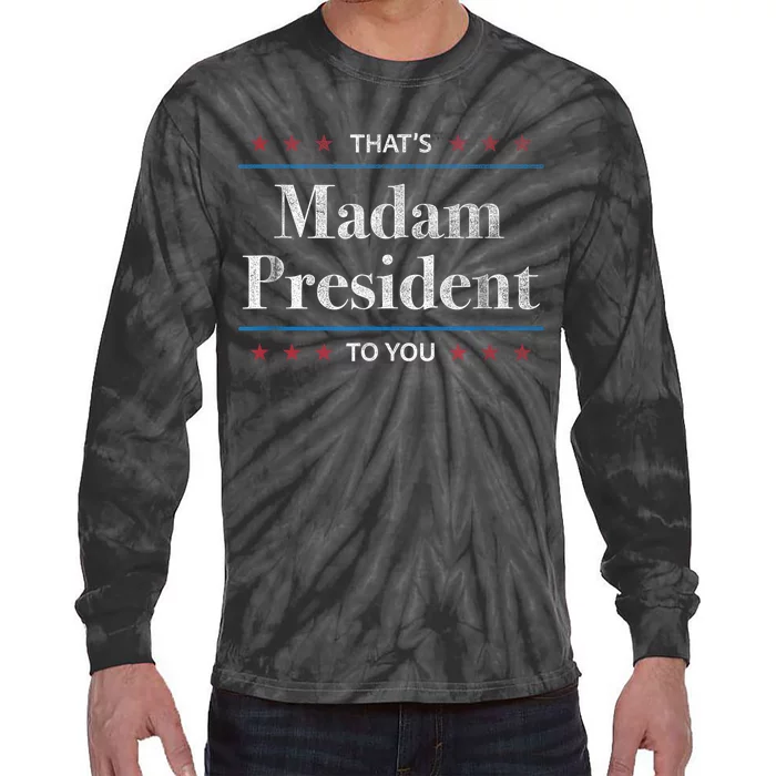 ThatS Madam President To You 2024 Kamala Harris Election Tie-Dye Long Sleeve Shirt