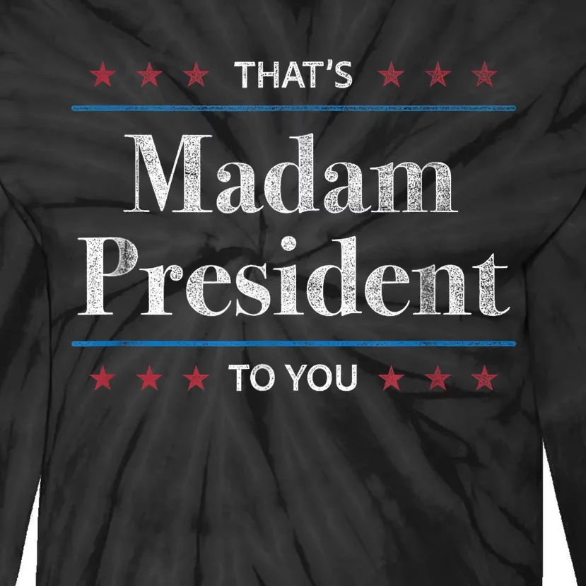 ThatS Madam President To You 2024 Kamala Harris Election Tie-Dye Long Sleeve Shirt