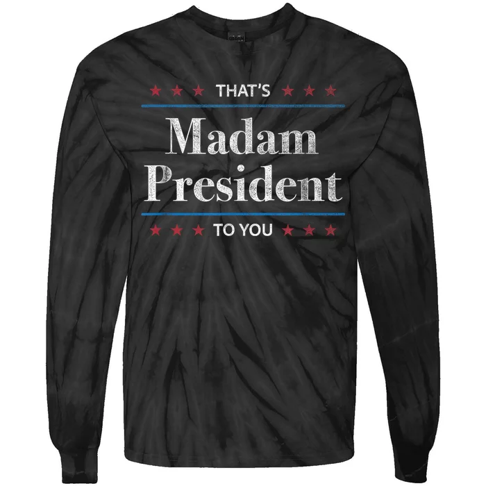 ThatS Madam President To You 2024 Kamala Harris Election Tie-Dye Long Sleeve Shirt