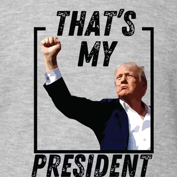 Thats My President Trump Historic Trump Ear Trump Assassination Toddler Sweatshirt