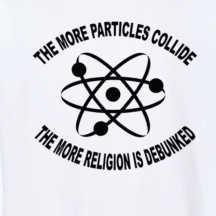 The More Particles Collide Humour Physics Lover Garment-Dyed Sweatshirt