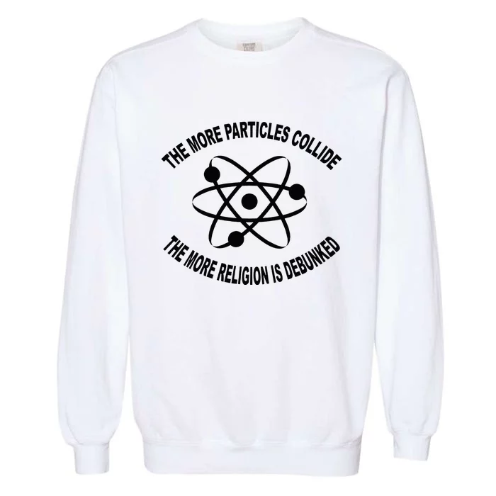 The More Particles Collide Humour Physics Lover Garment-Dyed Sweatshirt