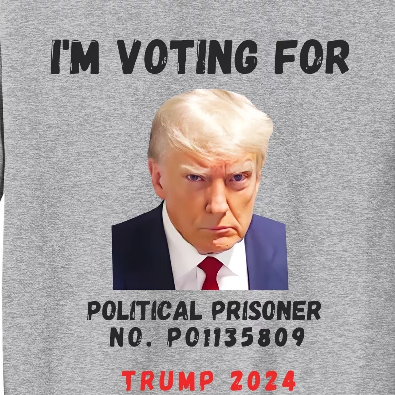 Trump Mugshot Political Prisoner Im Voting For Political Tall Sweatshirt