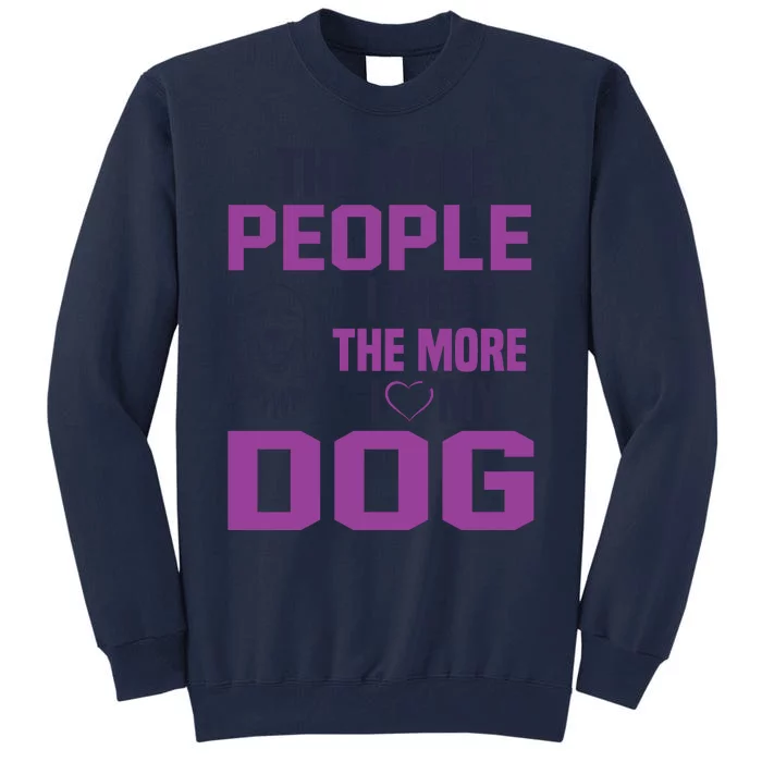 The More People I Meet The More I Love My Dog Tall Sweatshirt