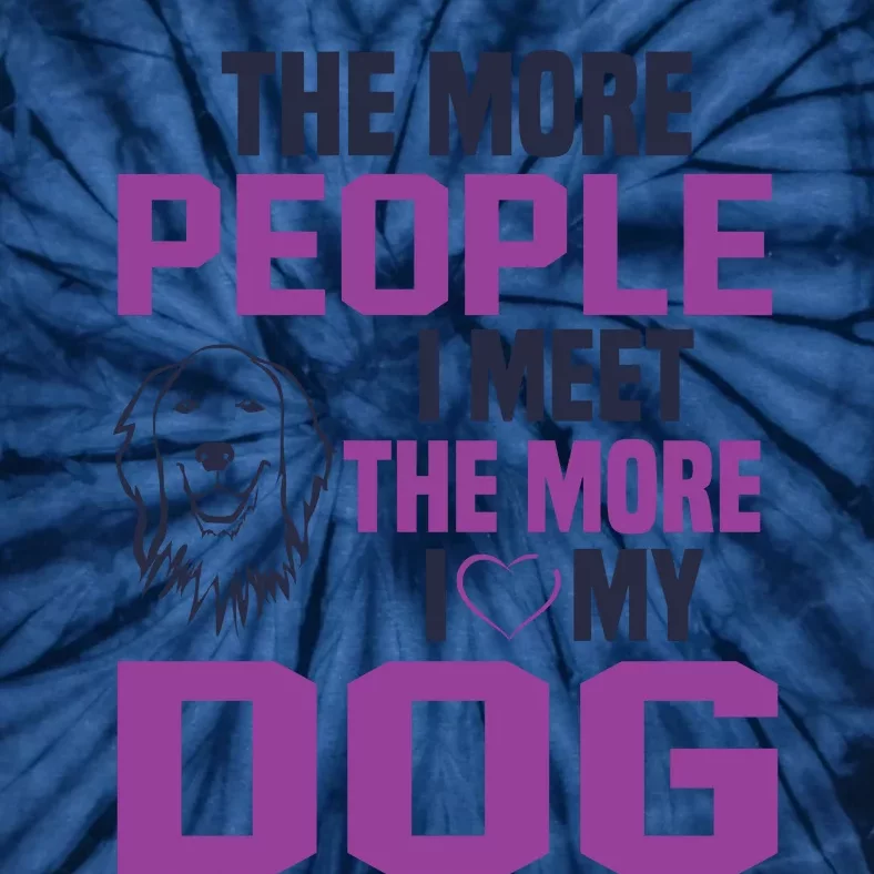 The More People I Meet The More I Love My Dog Tie-Dye T-Shirt