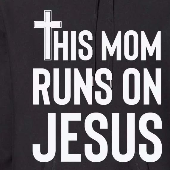 This Mom Runs On Jesus Christian Mother's Day Premium Hoodie