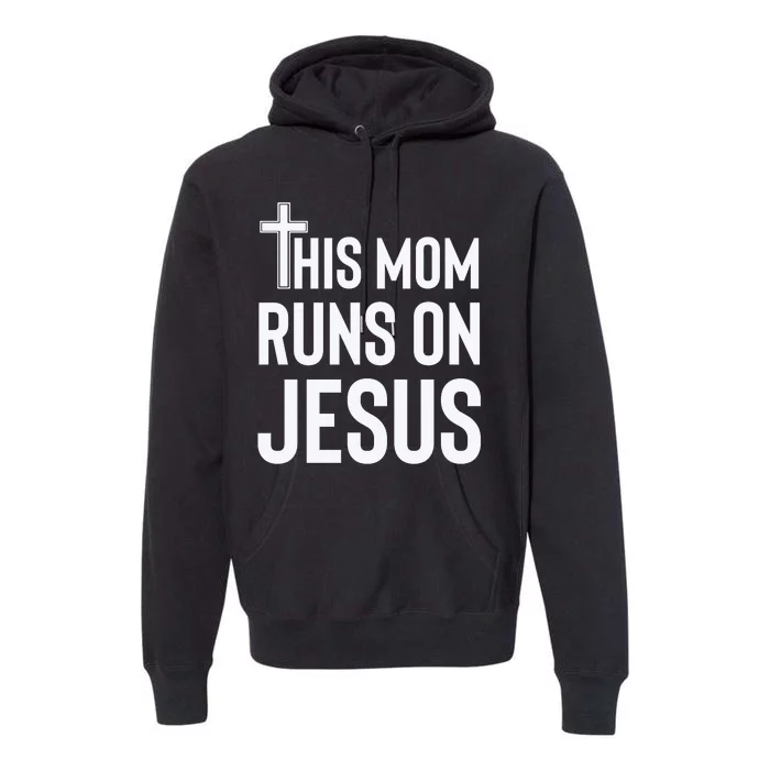 This Mom Runs On Jesus Christian Mother's Day Premium Hoodie