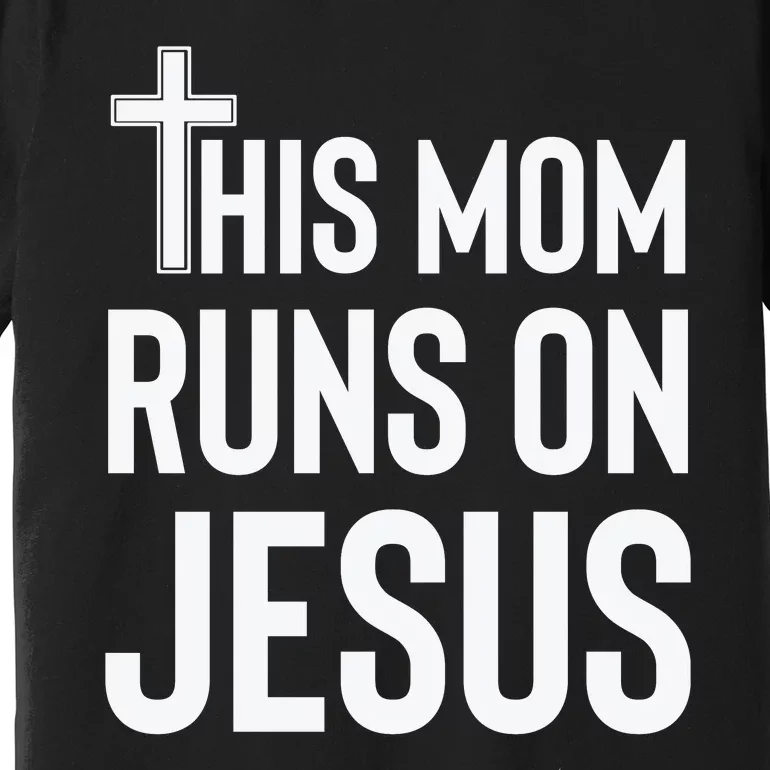 This Mom Runs On Jesus Christian Mother's Day Premium T-Shirt