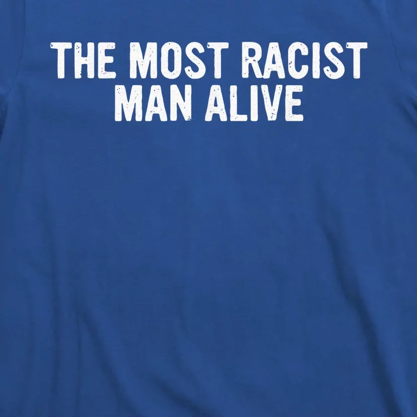 The Most Racist Man Alive Funny Sayings T-Shirt