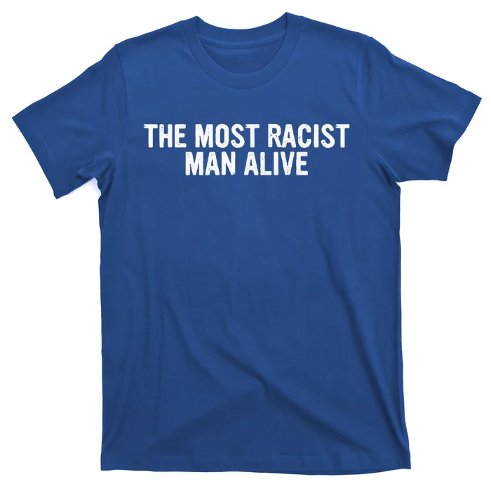 The Most Racist Man Alive Funny Sayings T-Shirt