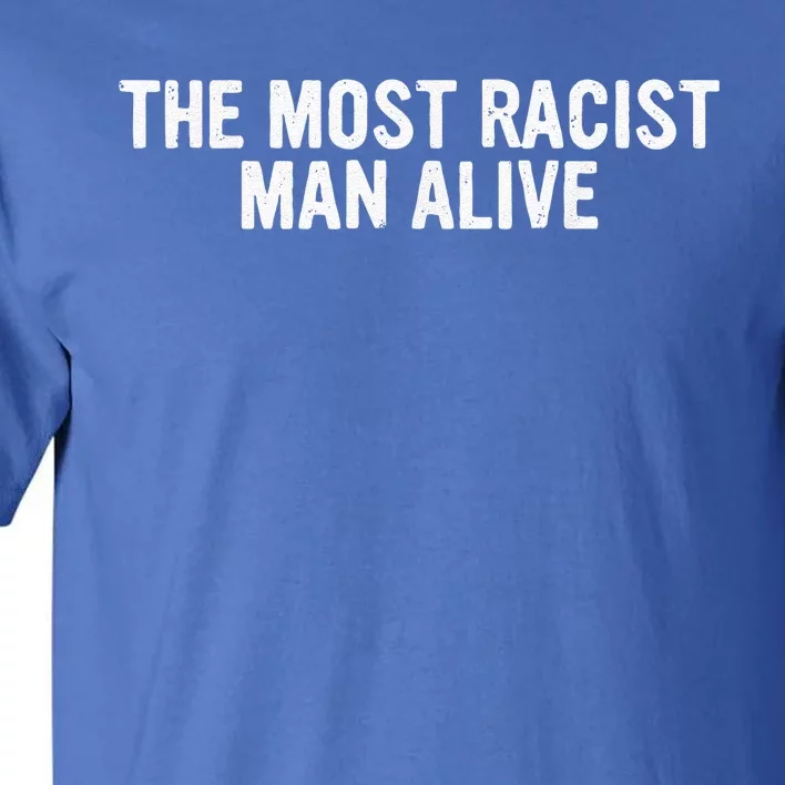 The Most Racist Man Alive Funny Sayings Tall T-Shirt