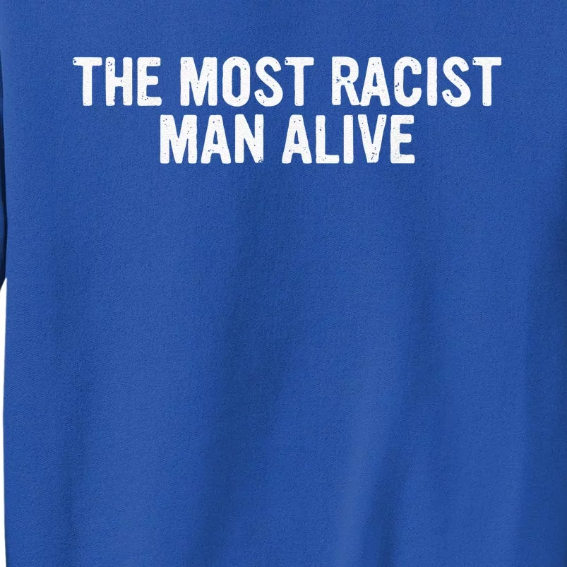 The Most Racist Man Alive Funny Sayings Tall Sweatshirt